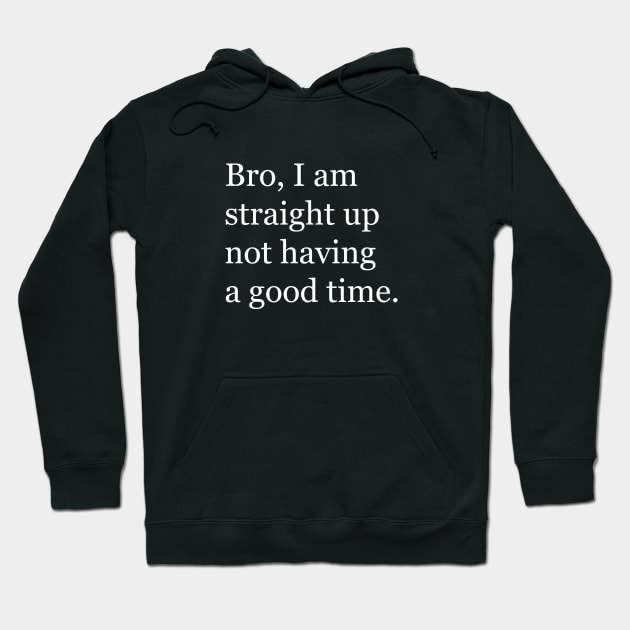 Bro, I am straight up not having a good time Hoodie by BodinStreet